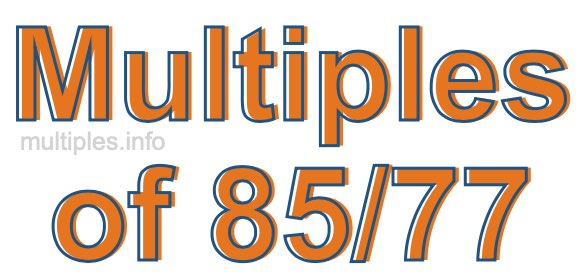 Multiples of 85/77 Multiples of 85/77