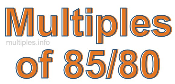 Multiples of 85/80 Multiples of 85/80