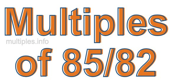 Multiples of 85/82 Multiples of 85/82
