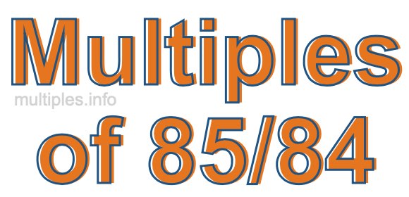 Multiples of 85/84 Multiples of 85/84