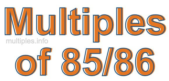 Multiples of 85/86 Multiples of 85/86