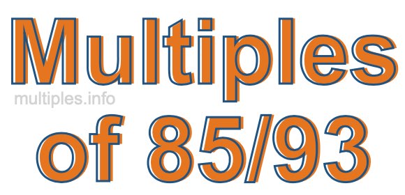 Multiples of 85/93 Multiples of 85/93