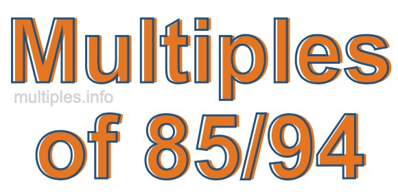 Multiples of 85/94 Multiples of 85/94