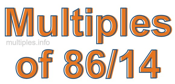 Multiples of 86/14 Multiples of 86/14