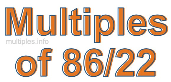Multiples of 86/22