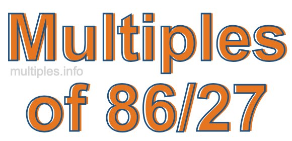 Multiples of 86/27 Multiples of 86/27
