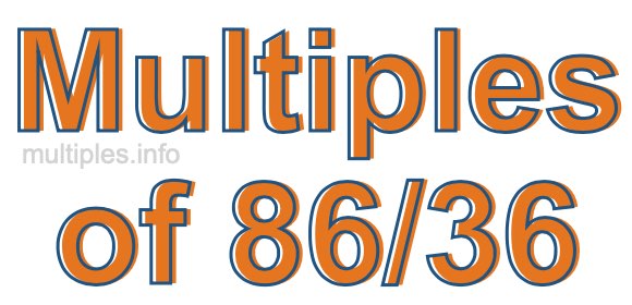 Multiples of 86/36