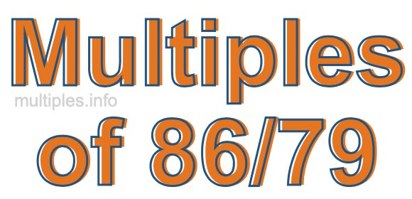 Multiples of 86/79 Multiples of 86/79