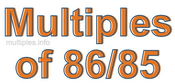 Multiples of 86/85 Multiples of 86/85
