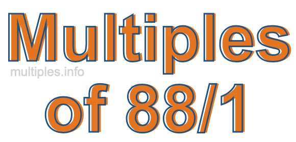 Multiples of 88/1 Multiples of 88/1