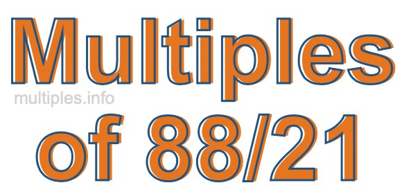 Multiples of 88/21 Multiples of 88/21