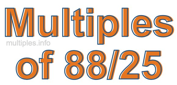 Multiples of 88/25 Multiples of 88/25