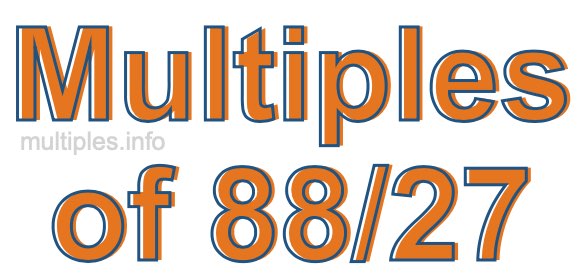 Multiples of 88/27 Multiples of 88/27