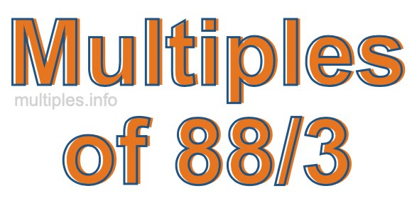 Multiples of 88/3 Multiples of 88/3