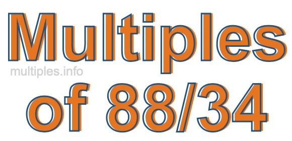 Multiples of 88/34 Multiples of 88/34