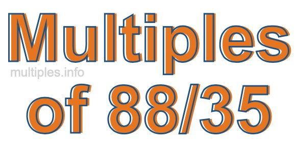 Multiples of 88/35 Multiples of 88/35