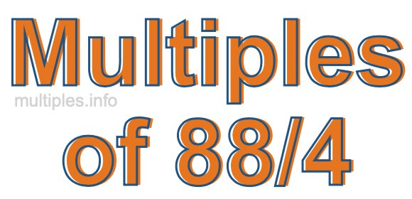 Multiples of 88/4 Multiples of 88/4