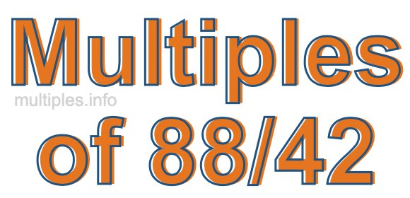 Multiples of 88/42 Multiples of 88/42