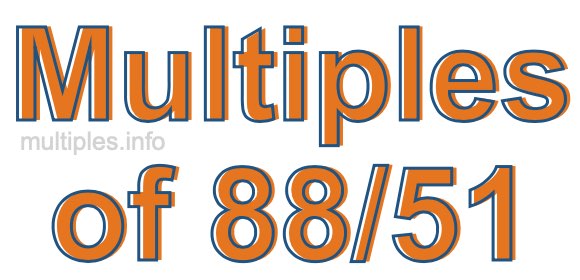 Multiples of 88/51 Multiples of 88/51