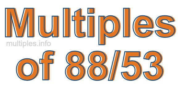 Multiples of 88/53 Multiples of 88/53