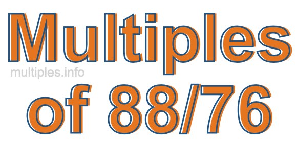 Multiples of 88/76 Multiples of 88/76