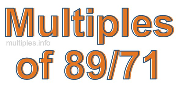 Multiples of 89/71 Multiples of 89/71