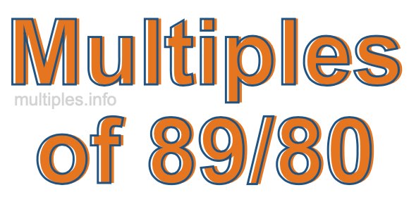 Multiples of 89/80 Multiples of 89/80