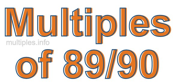 Multiples of 89/90 Multiples of 89/90
