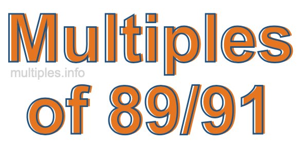 Multiples of 89/91 Multiples of 89/91