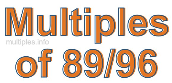Multiples of 89/96 Multiples of 89/96