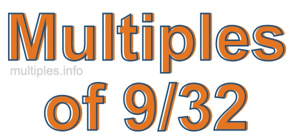 Multiples of 9/32 Multiples of 9/32