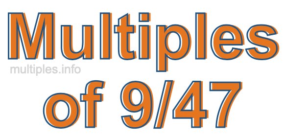 Multiples of 9/47 Multiples of 9/47