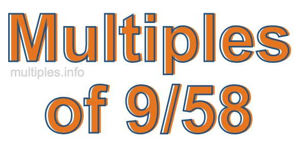 Multiples of 9/58
