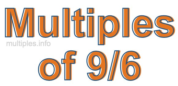 Multiples of 9/6 Multiples of 9/6