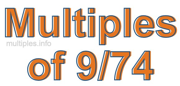 Multiples of 9/74 Multiples of 9/74