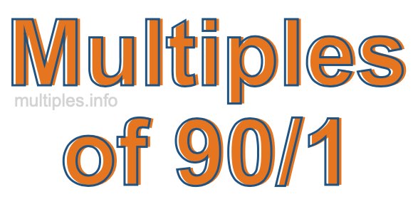 Multiples of 90/1 Multiples of 90/1
