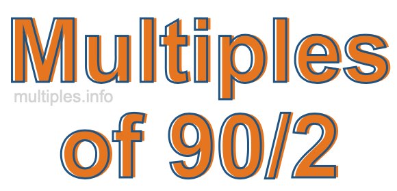 Multiples of 90/2 Multiples of 90/2