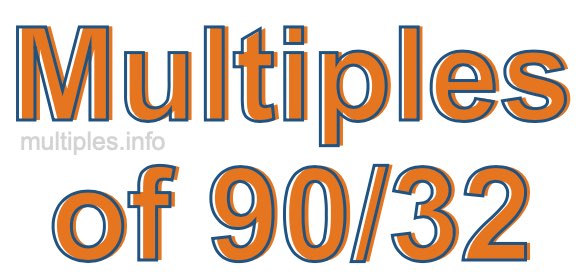 Multiples of 90/32 Multiples of 90/32