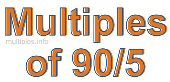 Multiples of 90/5 Multiples of 90/5