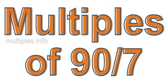 Multiples of 90/7 Multiples of 90/7