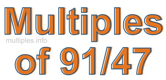 Multiples of 91/47 Multiples of 91/47
