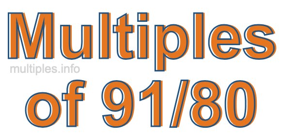 Multiples of 91/80 Multiples of 91/80