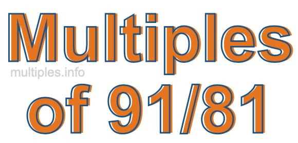 Multiples of 91/81 Multiples of 91/81