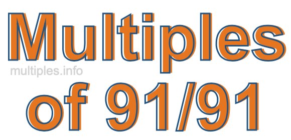 Multiples of 91/91 Multiples of 91/91