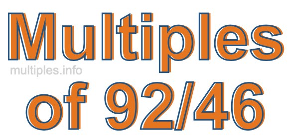 Multiples of 92/46 Multiples of 92/46