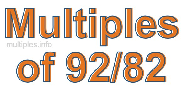 Multiples of 92/82 Multiples of 92/82
