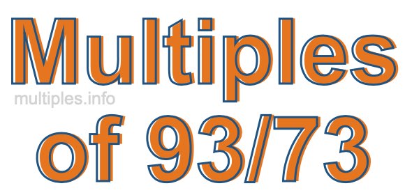 Multiples of 93/73