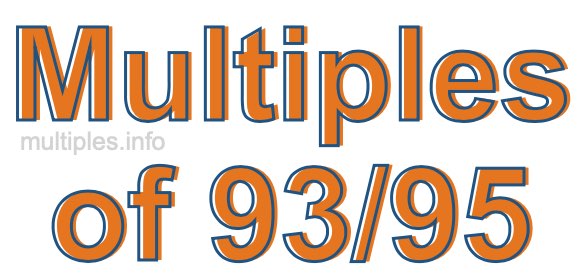 Multiples of 93/95