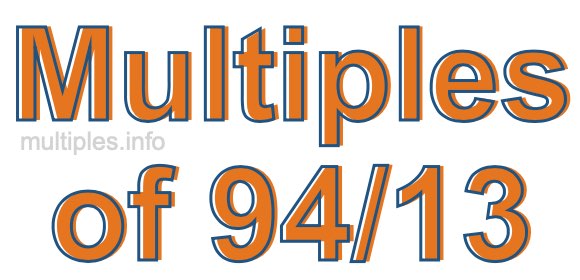 Multiples of 94/13 Multiples of 94/13