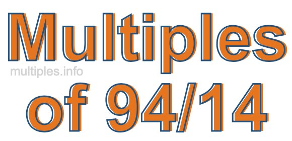 Multiples of 94/14 Multiples of 94/14